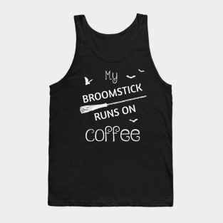 My Broomstick Runs On Coffee Tank Top